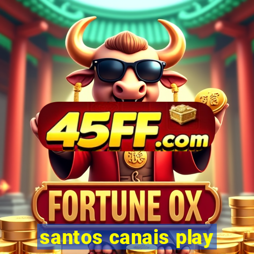 santos canais play